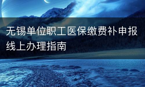 无锡单位职工医保缴费补申报线上办理指南