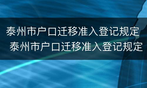 泰州市户口迁移准入登记规定 泰州市户口迁移准入登记规定最新
