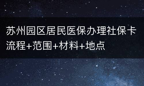 苏州园区居民医保办理社保卡流程+范围+材料+地点