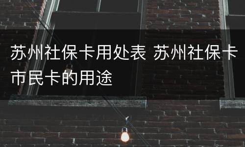 苏州社保卡用处表 苏州社保卡市民卡的用途