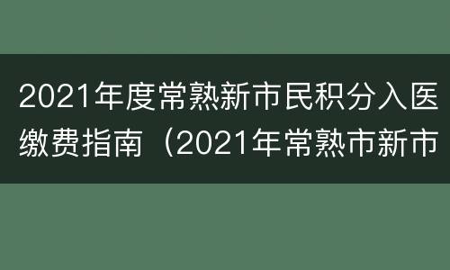 2021年度常熟新市民积分入医缴费指南（2021年常熟市新市民积分管理计分标准）