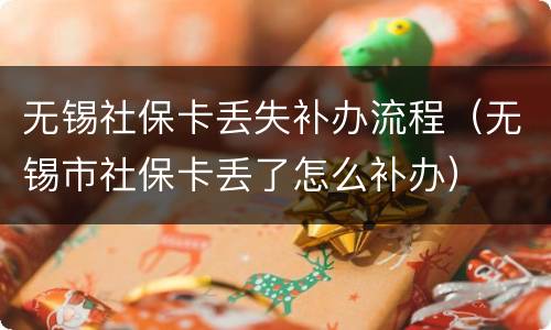 无锡社保卡丢失补办流程（无锡市社保卡丢了怎么补办）