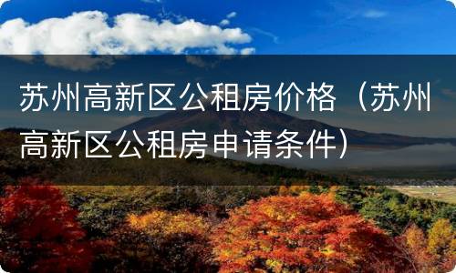 苏州高新区公租房价格（苏州高新区公租房申请条件）