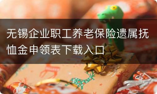 无锡企业职工养老保险遗属抚恤金申领表下载入口