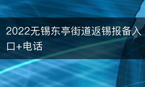 2022无锡东亭街道返锡报备入口+电话