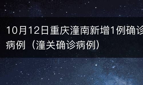 10月12日重庆潼南新增1例确诊病例（潼关确诊病例）