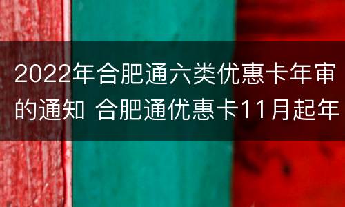 2022年合肥通六类优惠卡年审的通知 合肥通优惠卡11月起年审