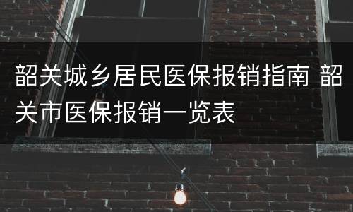 韶关城乡居民医保报销指南 韶关市医保报销一览表