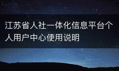 江苏省人社一体化信息平台个人用户中心使用说明