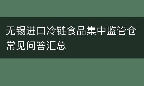 无锡进口冷链食品集中监管仓常见问答汇总