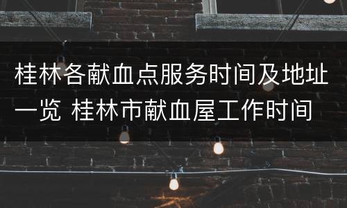 桂林各献血点服务时间及地址一览 桂林市献血屋工作时间