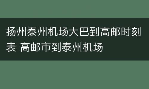 扬州泰州机场大巴到高邮时刻表 高邮市到泰州机场
