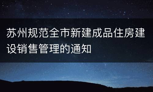 苏州规范全市新建成品住房建设销售管理的通知