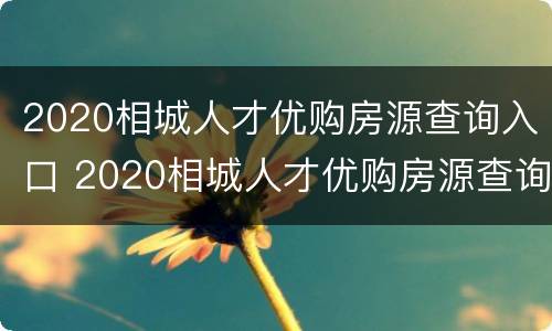 2020相城人才优购房源查询入口 2020相城人才优购房源查询入口在哪里