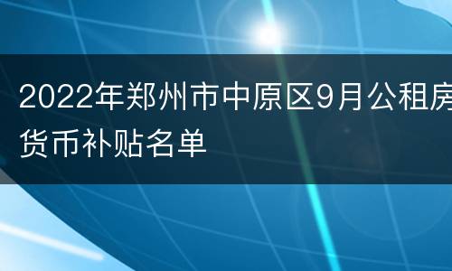 2022年郑州市中原区9月公租房货币补贴名单