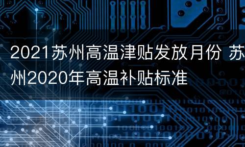 2021苏州高温津贴发放月份 苏州2020年高温补贴标准