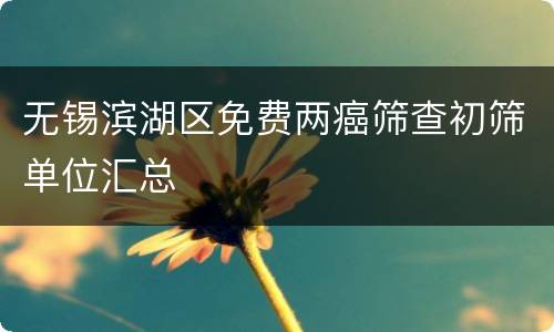 无锡滨湖区免费两癌筛查初筛单位汇总
