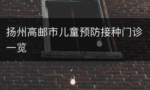 扬州高邮市儿童预防接种门诊一览