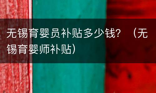 无锡育婴员补贴多少钱？（无锡育婴师补贴）