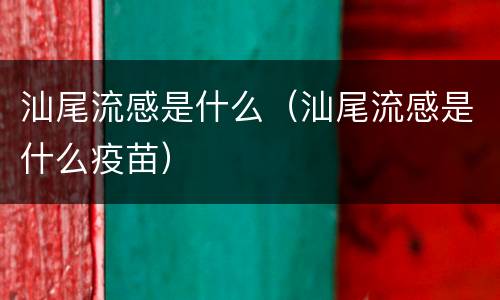 汕尾流感是什么（汕尾流感是什么疫苗）