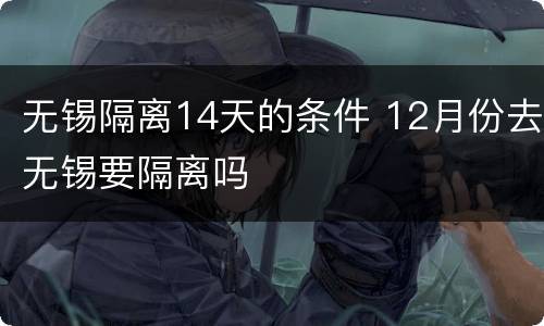 无锡隔离14天的条件 12月份去无锡要隔离吗