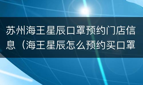 苏州海王星辰口罩预约门店信息（海王星辰怎么预约买口罩）