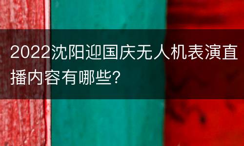 2022沈阳迎国庆无人机表演直播内容有哪些？