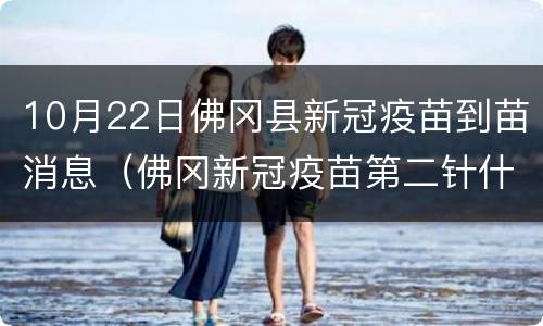 10月22日佛冈县新冠疫苗到苗消息（佛冈新冠疫苗第二针什么时候有号）