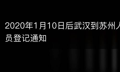 2020年1月10日后武汉到苏州人员登记通知