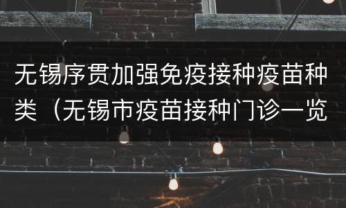 无锡序贯加强免疫接种疫苗种类（无锡市疫苗接种门诊一览表）