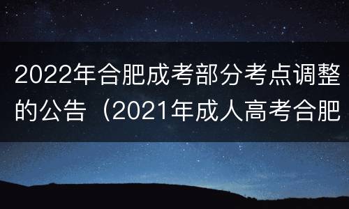 2022年合肥成考部分考点调整的公告（2021年成人高考合肥考点）