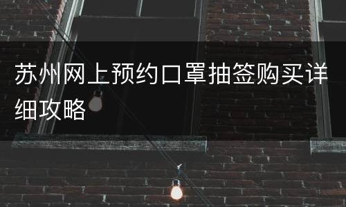 苏州网上预约口罩抽签购买详细攻略