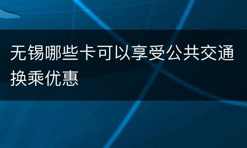 无锡哪些卡可以享受公共交通换乘优惠