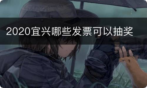 2020宜兴哪些发票可以抽奖