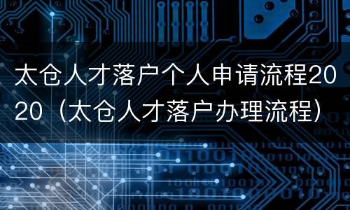太仓人才落户个人申请流程2020（太仓人才落户办理流程）