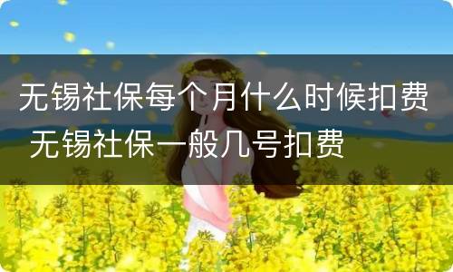 无锡社保每个月什么时候扣费 无锡社保一般几号扣费