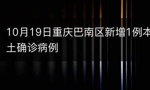 10月19日重庆巴南区新增1例本土确诊病例