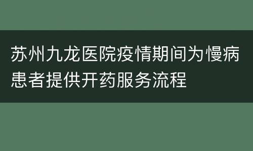 苏州九龙医院疫情期间为慢病患者提供开药服务流程