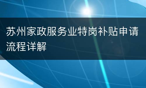 苏州家政服务业特岗补贴申请流程详解