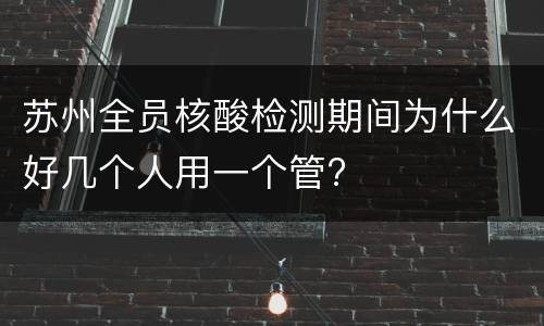 苏州全员核酸检测期间为什么好几个人用一个管?