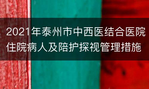 2021年泰州市中西医结合医院住院病人及陪护探视管理措施