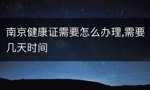 南京健康证需要怎么办理,需要几天时间