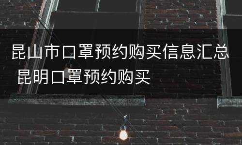 昆山市口罩预约购买信息汇总 昆明口罩预约购买