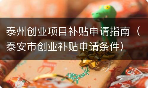 泰州创业项目补贴申请指南（泰安市创业补贴申请条件）