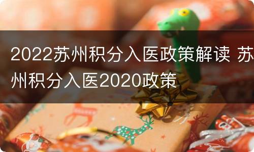 2022苏州积分入医政策解读 苏州积分入医2020政策