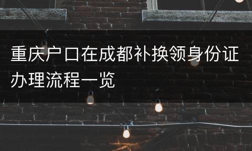 重庆户口在成都补换领身份证办理流程一览
