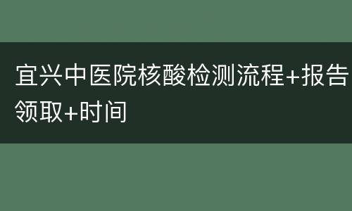 宜兴中医院核酸检测流程+报告领取+时间