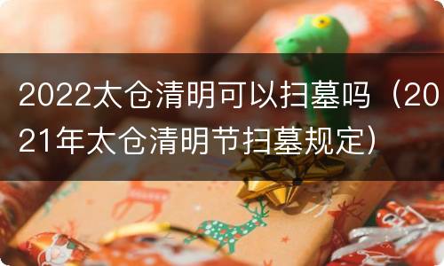 2022太仓清明可以扫墓吗（2021年太仓清明节扫墓规定）