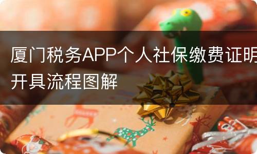 厦门税务APP个人社保缴费证明开具流程图解