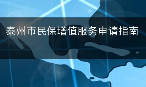 泰州市民保增值服务申请指南